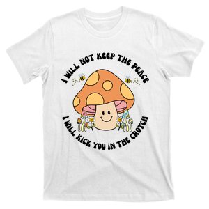 Doublecrossco I Will Not Keep The Peace I Will Kick You In The Crotch T-Shirt