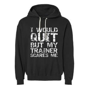 Distressed I Would Quit But My Trainer Scares Me Garment-Dyed Fleece Hoodie