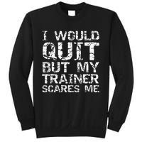 Distressed I Would Quit But My Trainer Scares Me Sweatshirt