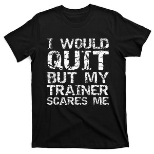 Distressed I Would Quit But My Trainer Scares Me T-Shirt