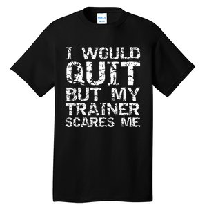 Distressed I Would Quit But My Trainer Scares Me Tall T-Shirt