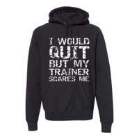 Distressed I Would Quit But My Trainer Scares Me Premium Hoodie