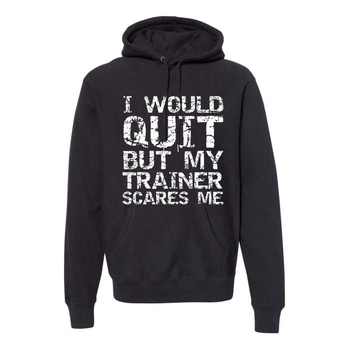 Distressed I Would Quit But My Trainer Scares Me Premium Hoodie