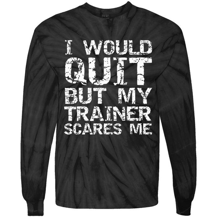 Distressed I Would Quit But My Trainer Scares Me Tie-Dye Long Sleeve Shirt