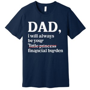 Dad I Will Always Be Your Financial Burden Funny Dad Premium T-Shirt