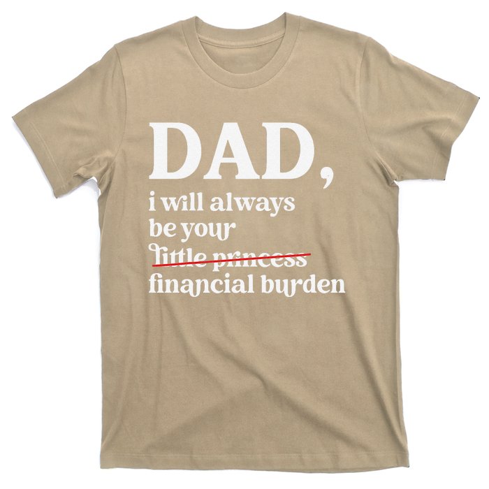 Dad I Will Always Be Your Financial Burden Funny Dad T-Shirt