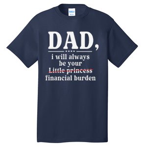 Dad I Will Always Be Your Financial Burden Funny Dad Tall T-Shirt