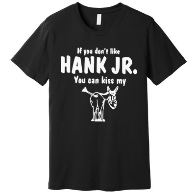 Donkey If You Dont Like Hank Jr You Can Kiss My Premium T-Shirt