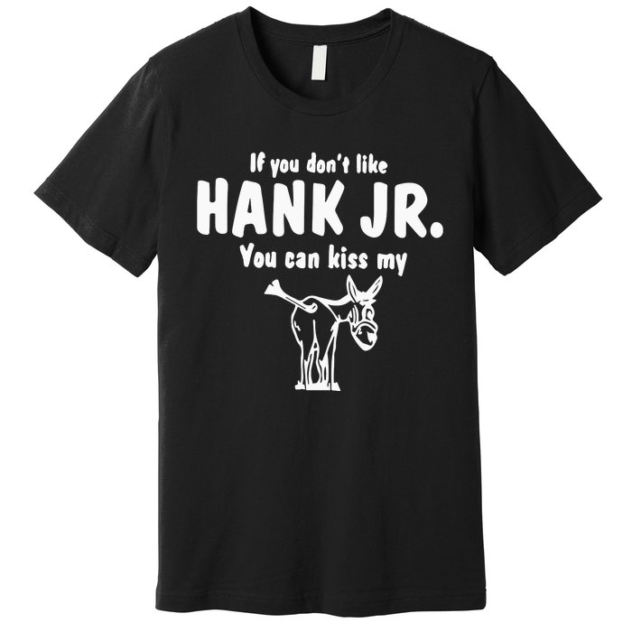 Donkey If You Dont Like Hank Jr You Can Kiss My Premium T-Shirt