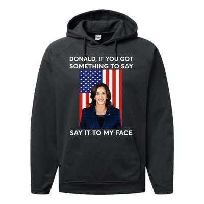 Donald If You Got Something To Say Say It To My Facekamala Performance Fleece Hoodie