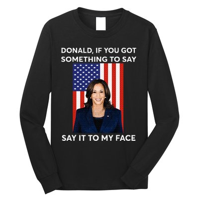 Donald If You Got Something To Say Say It To My Facekamala Long Sleeve Shirt