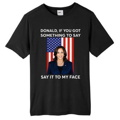 Donald If You Got Something To Say Say It To My Facekamala Tall Fusion ChromaSoft Performance T-Shirt