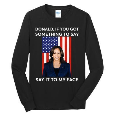 Donald If You Got Something To Say Say It To My Facekamala Tall Long Sleeve T-Shirt