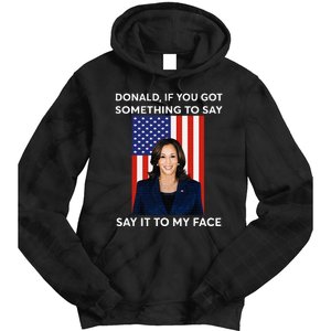 Donald If You Got Something To Say Say It To My Facekamala Tie Dye Hoodie