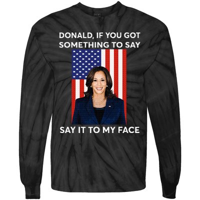 Donald If You Got Something To Say Say It To My Facekamala Tie-Dye Long Sleeve Shirt