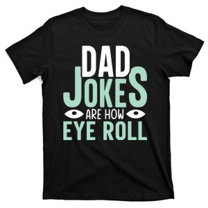 Dad Jokes Are How Eye Roll Funny Dad T-Shirt