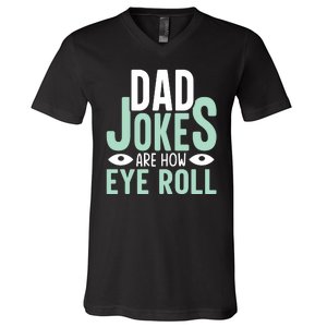 Dad Jokes Are How Eye Roll Funny Dad V-Neck T-Shirt