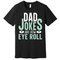 Dad Jokes Are How Eye Roll Funny Dad Premium T-Shirt