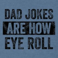 Dad Jokes Are How Eye Roll Funny Dad Garment-Dyed Sweatshirt