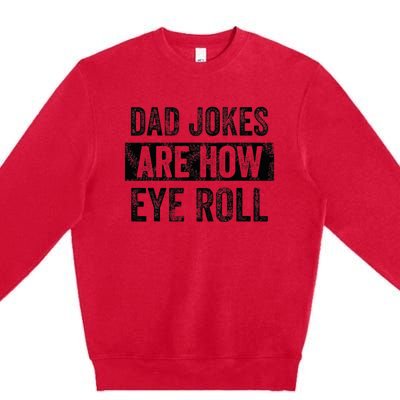 Dad Jokes Are How Eye Roll Funny Dad Premium Crewneck Sweatshirt