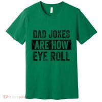 Dad Jokes Are How Eye Roll Funny Dad Premium T-Shirt