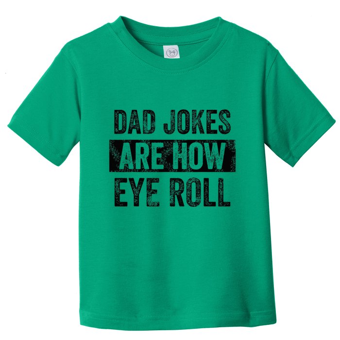 Dad Jokes Are How Eye Roll Funny Dad Toddler T-Shirt