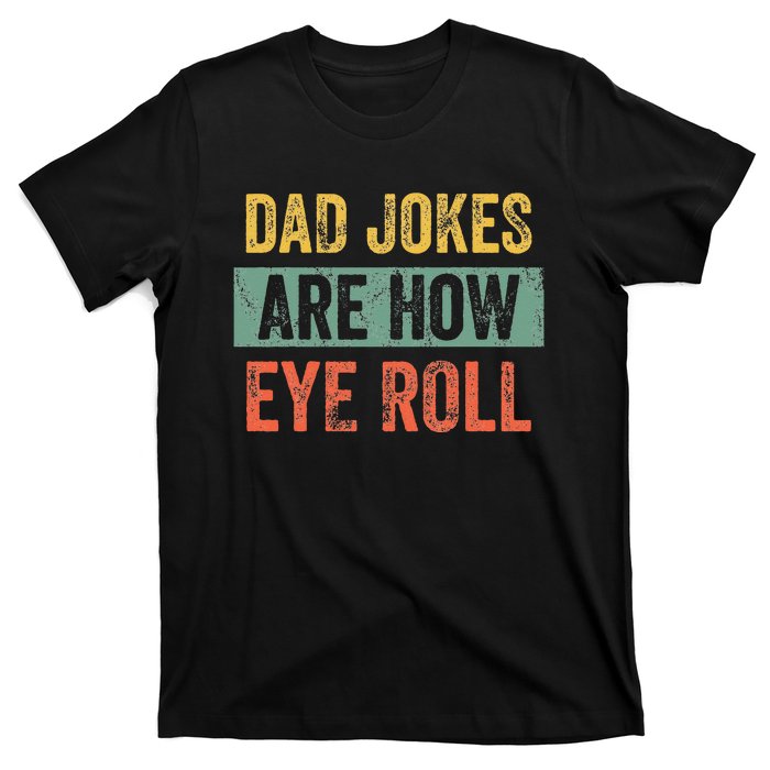 Dad Jokes Are How Eye Roll Funny Dad Gift Daddy Pun Joke T-Shirt