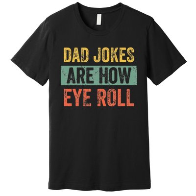 Dad Jokes Are How Eye Roll Funny Dad Gift Daddy Pun Joke Premium T-Shirt