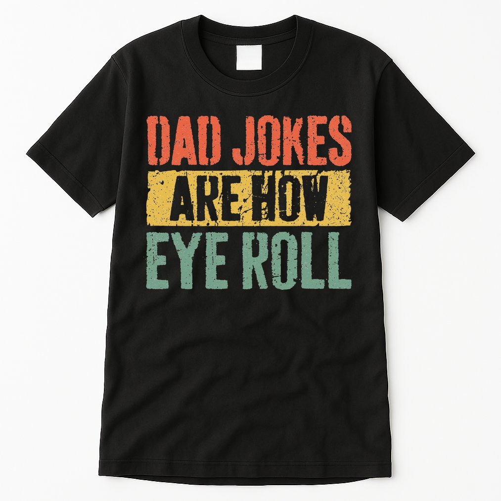Dad Jokes Are How Eye Roll Fathers Day Tall T-Shirt