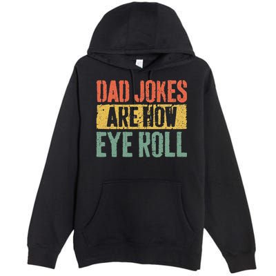 Dad Jokes Are How Eye Roll Fathers Day Premium Pullover Hoodie