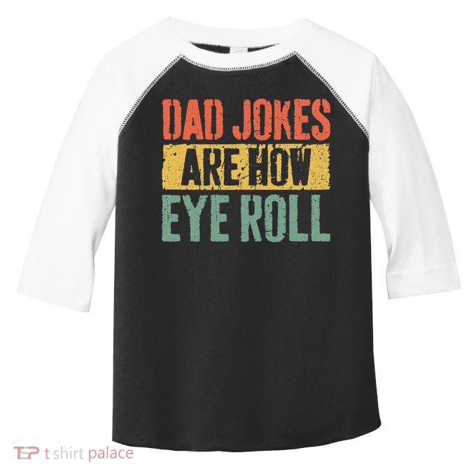 Dad Jokes Are How Eye Roll Fathers Day Toddler Fine Jersey T-Shirt