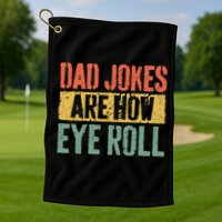 Dad Jokes Are How Eye Roll Fathers Day Golf Towel