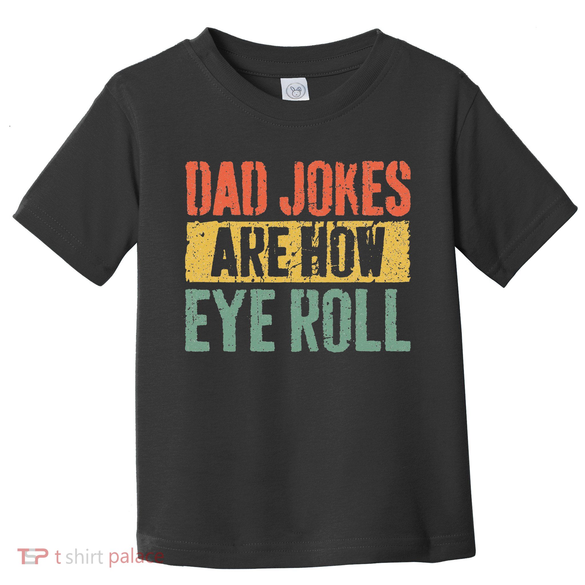 Dad Jokes Are How Eye Roll Fathers Day Toddler T-Shirt