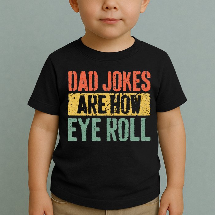 Dad Jokes Are How Eye Roll Fathers Day Toddler T-Shirt
