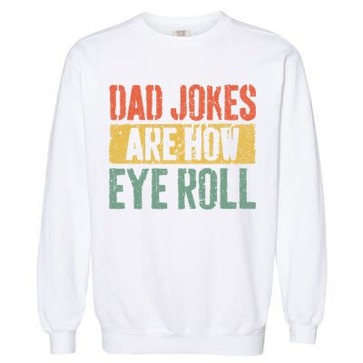 Dad Jokes Are How Eye Roll Fathers Day Garment-Dyed Sweatshirt