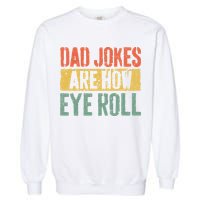 Dad Jokes Are How Eye Roll Fathers Day Garment-Dyed Sweatshirt