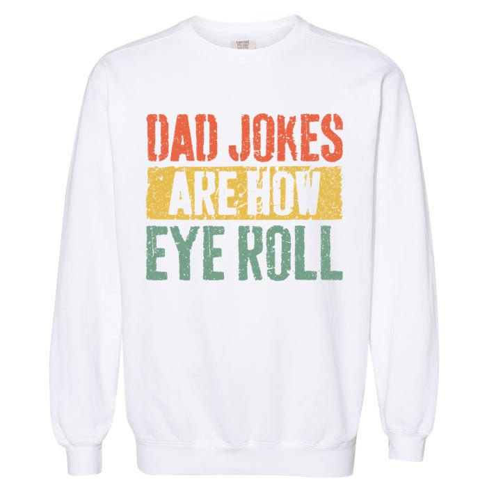Dad Jokes Are How Eye Roll Fathers Day Garment-Dyed Sweatshirt