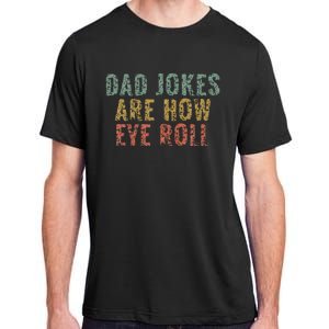 Dad Jokes Are How Eye Roll Funny Dad Gift Papa Father Day Adult ChromaSoft Performance T-Shirt