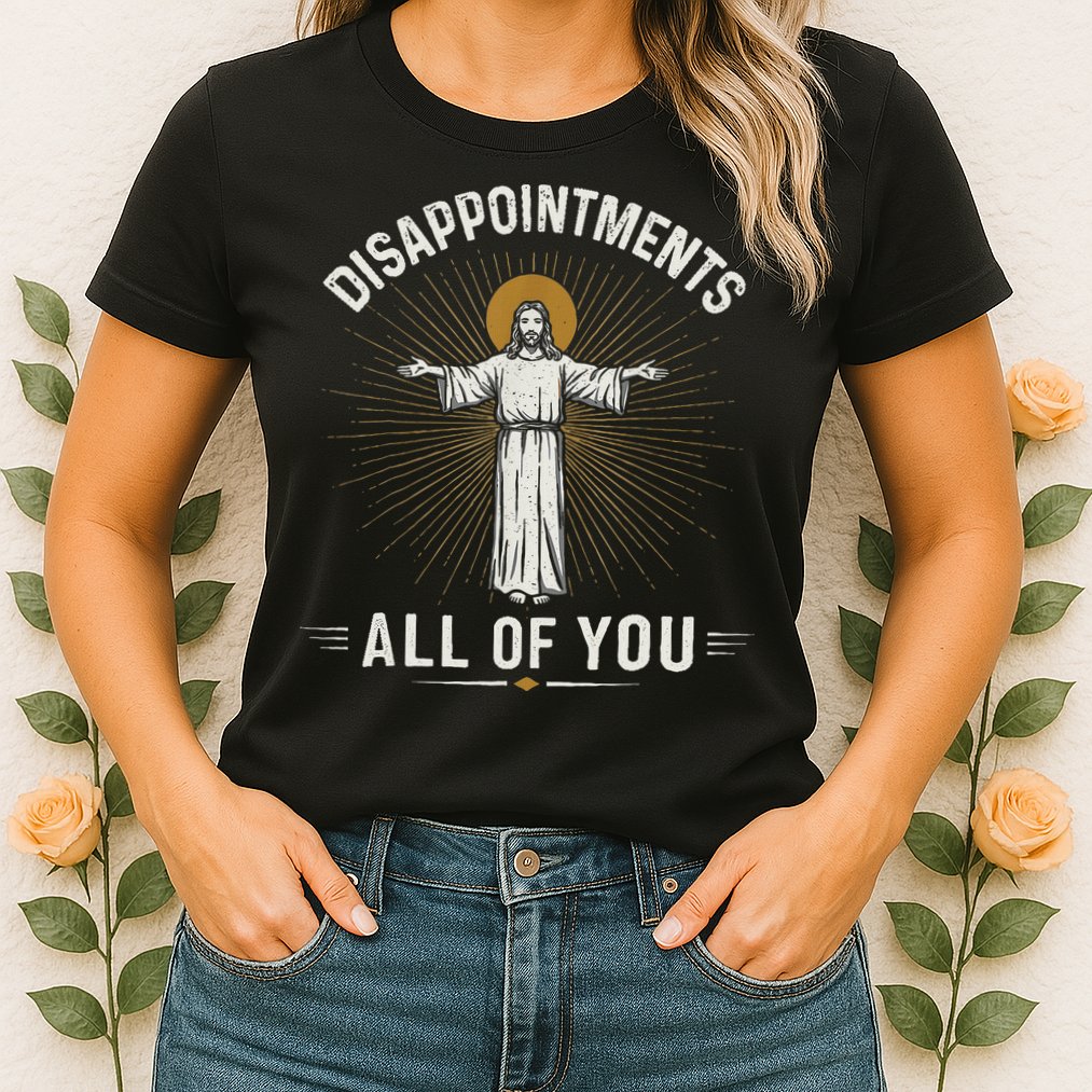 Disappointments Jesus All Of You Christian Religion Meme Womens T-Shirt