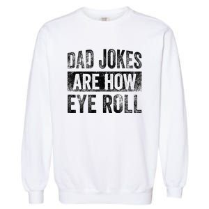 Dad Jokes Are How Eye Roll Funny Father's Day Garment-Dyed Sweatshirt