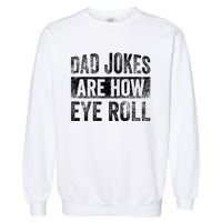 Dad Jokes Are How Eye Roll Funny Father's Day Garment-Dyed Sweatshirt