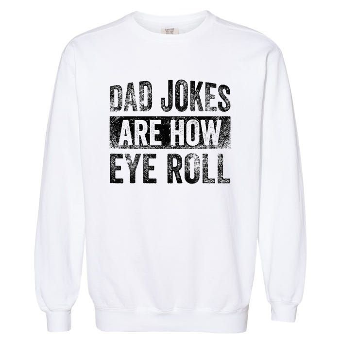 Dad Jokes Are How Eye Roll Funny Father's Day Garment-Dyed Sweatshirt