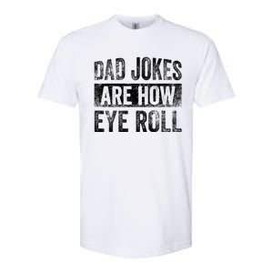 Dad Jokes Are How Eye Roll Funny Father's Day Softstyle CVC T-Shirt