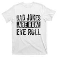 Dad Jokes Are How Eye Roll Funny Father's Day T-Shirt