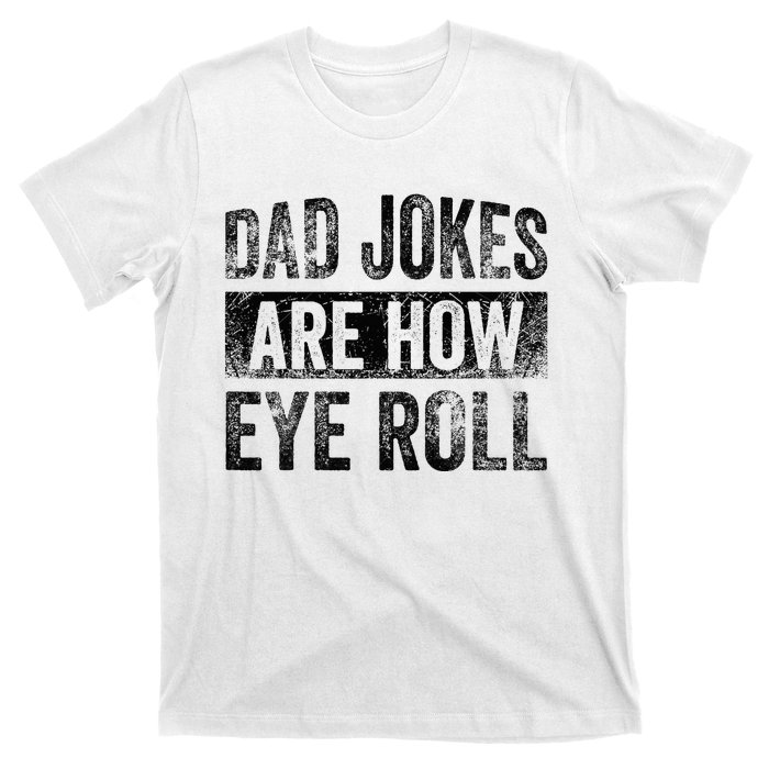 Dad Jokes Are How Eye Roll Funny Father's Day T-Shirt