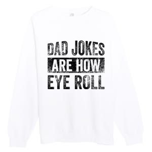 Dad Jokes Are How Eye Roll Funny Father's Day Premium Crewneck Sweatshirt