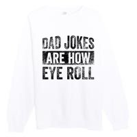 Dad Jokes Are How Eye Roll Funny Father's Day Premium Crewneck Sweatshirt