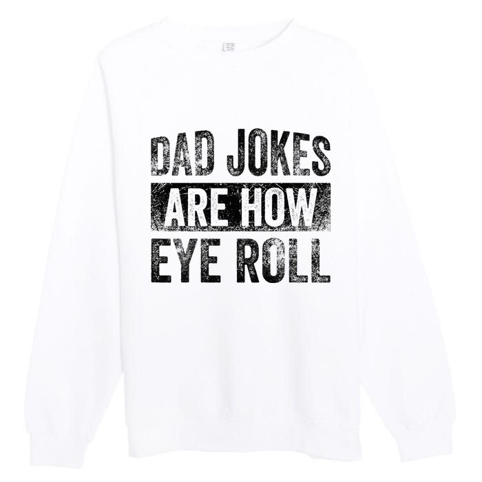 Dad Jokes Are How Eye Roll Funny Father's Day Premium Crewneck Sweatshirt