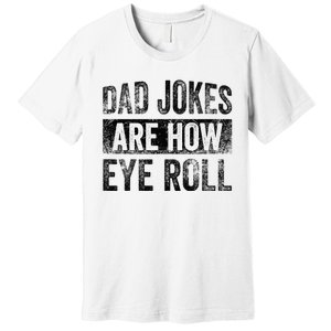 Dad Jokes Are How Eye Roll Funny Father's Day Premium T-Shirt