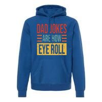 Dad Jokes Are How Eye Roll Funny Dad Gift Daddy Pun Joke Premium Hoodie